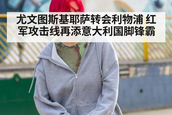 尤文图斯基耶萨转会利物浦 红军攻击线再添意大利国脚锋霸